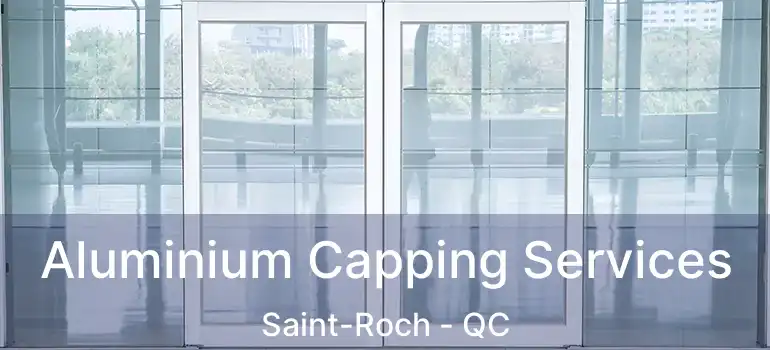  Aluminium Capping Services Saint-Roch - QC