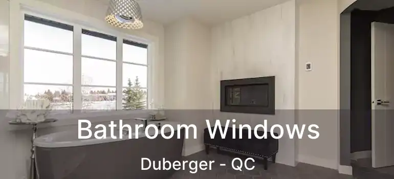  Bathroom Windows Duberger - QC