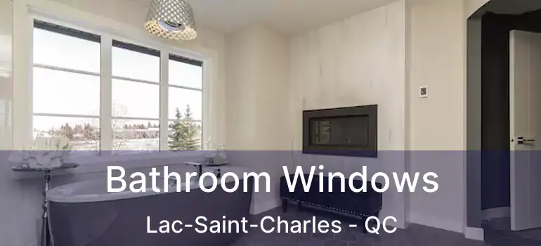  Bathroom Windows Lac-Saint-Charles - QC