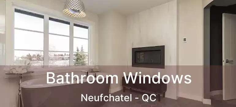 Bathroom Windows Neufchatel - QC