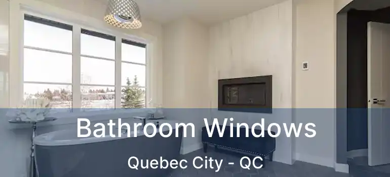  Bathroom Windows Quebec City - QC