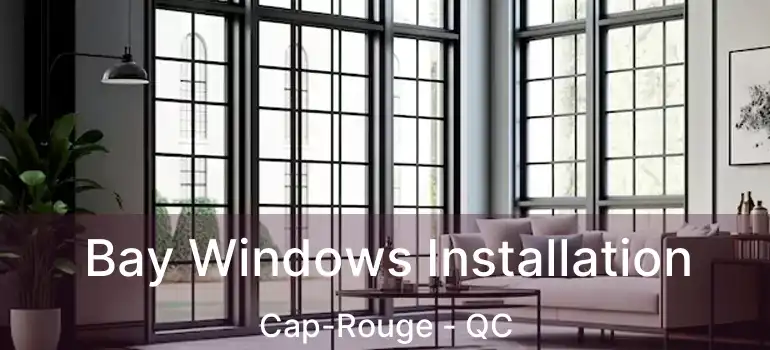 Bay Windows Installation Cap-Rouge - QC