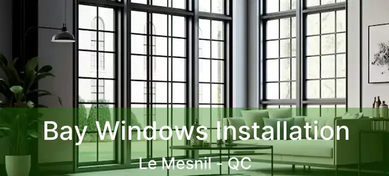  Bay Windows Installation Le Mesnil - QC