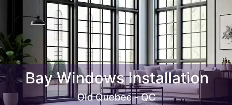  Bay Windows Installation Old Quebec - QC