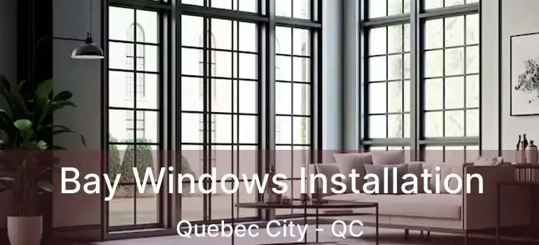  Bay Windows Installation Quebec City - QC
