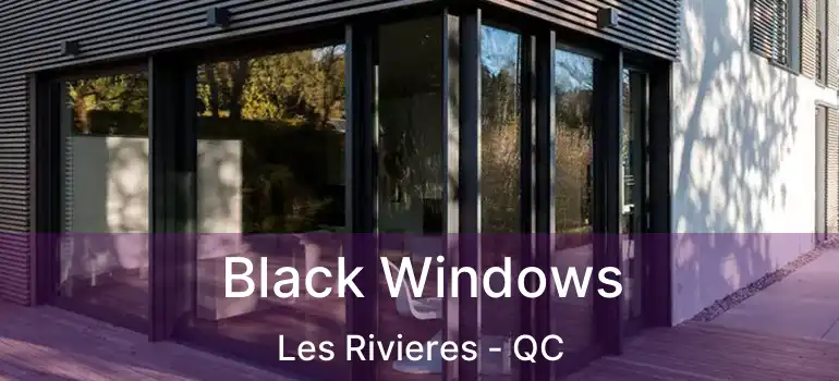  Black Windows Les Rivieres - QC