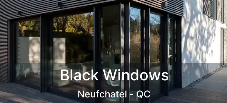  Black Windows Neufchatel - QC