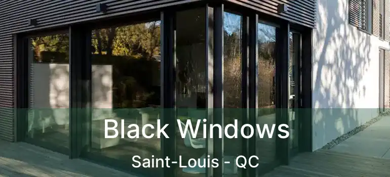  Black Windows Saint-Louis - QC