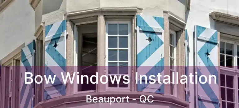  Bow Windows Installation Beauport - QC