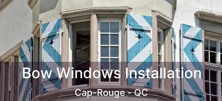  Bow Windows Installation Cap-Rouge - QC