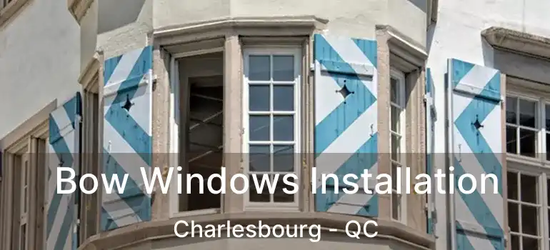  Bow Windows Installation Charlesbourg - QC