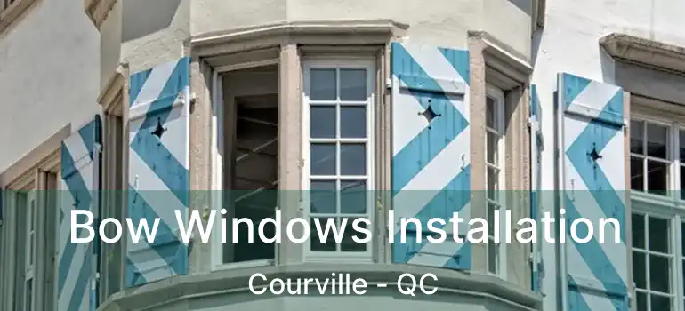  Bow Windows Installation Courville - QC