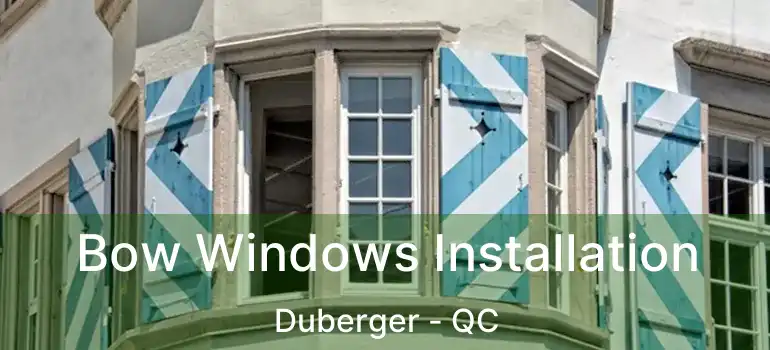  Bow Windows Installation Duberger - QC