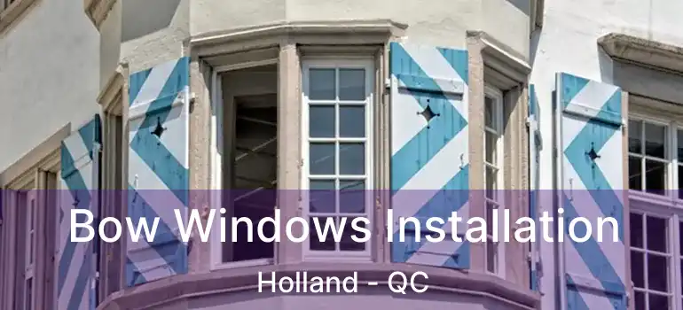  Bow Windows Installation Holland - QC