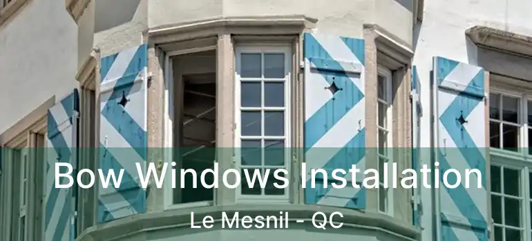  Bow Windows Installation Le Mesnil - QC