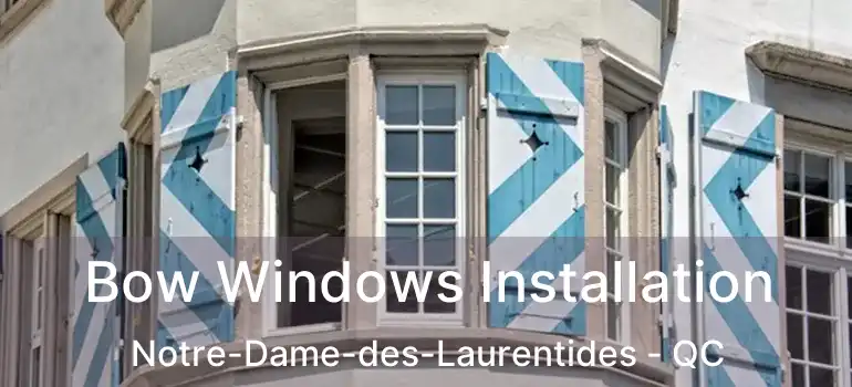  Bow Windows Installation Notre-Dame-des-Laurentides - QC