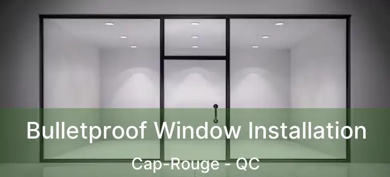  Bulletproof Window Installation Cap-Rouge - QC