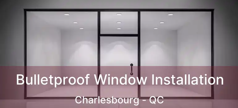  Bulletproof Window Installation Charlesbourg - QC