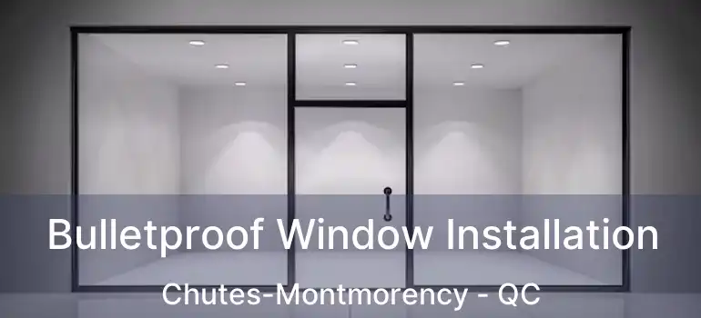  Bulletproof Window Installation Chutes-Montmorency - QC