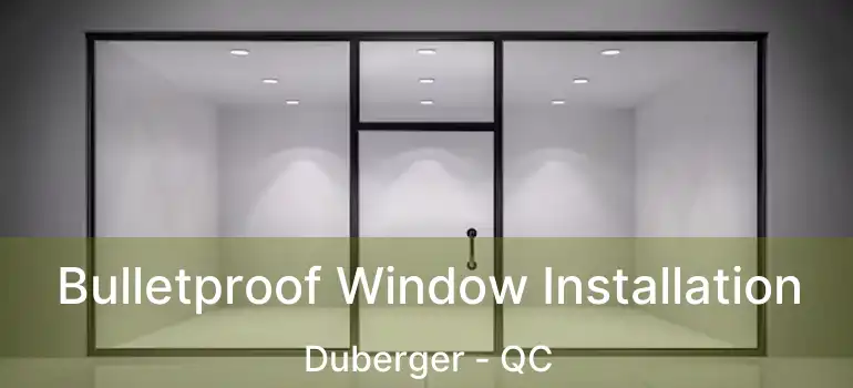  Bulletproof Window Installation Duberger - QC
