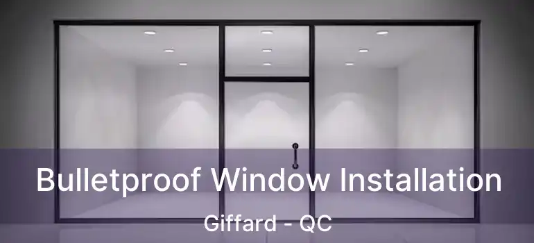  Bulletproof Window Installation Giffard - QC