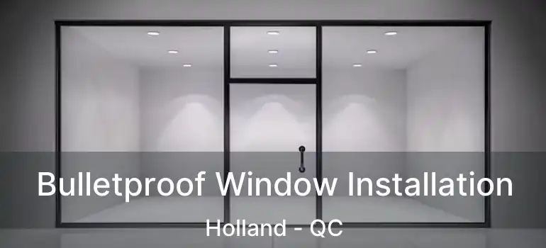  Bulletproof Window Installation Holland - QC