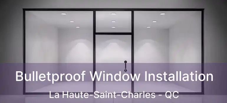  Bulletproof Window Installation La Haute-Saint-Charles - QC