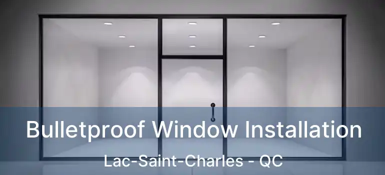  Bulletproof Window Installation Lac-Saint-Charles - QC