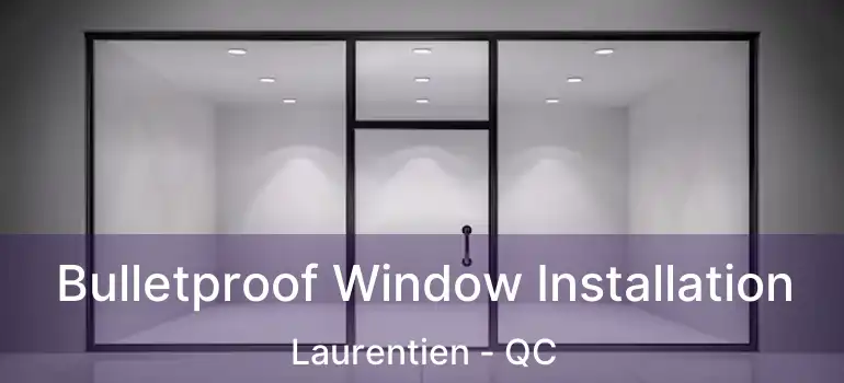  Bulletproof Window Installation Laurentien - QC