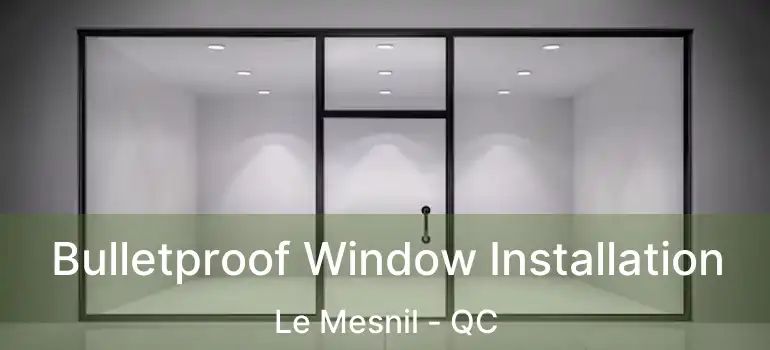  Bulletproof Window Installation Le Mesnil - QC