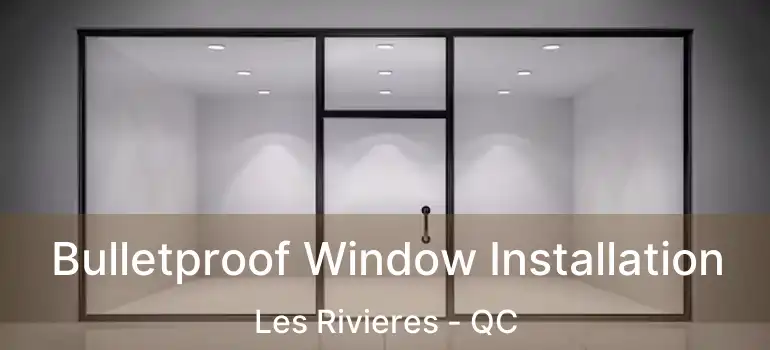  Bulletproof Window Installation Les Rivieres - QC