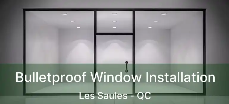  Bulletproof Window Installation Les Saules - QC