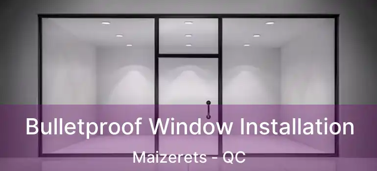  Bulletproof Window Installation Maizerets - QC