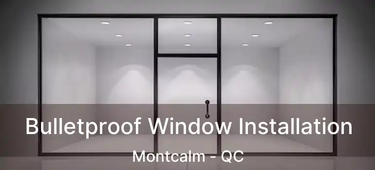  Bulletproof Window Installation Montcalm - QC