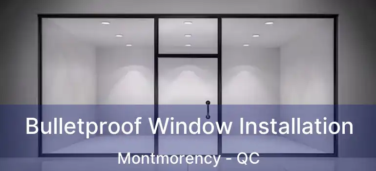 Bulletproof Window Installation Montmorency - QC