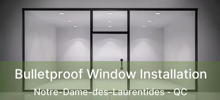  Bulletproof Window Installation Notre-Dame-des-Laurentides - QC