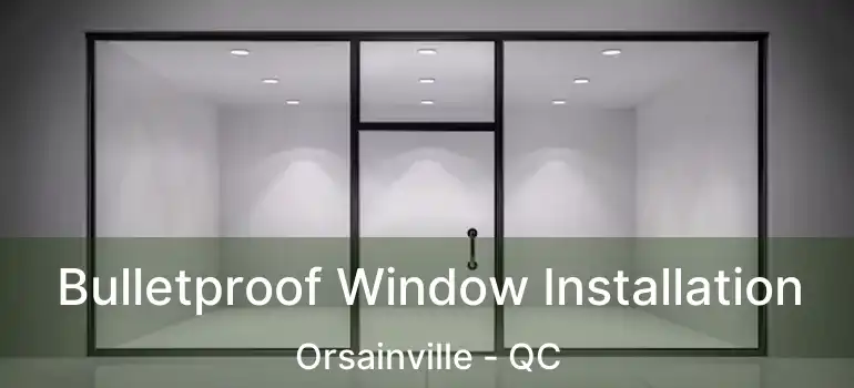  Bulletproof Window Installation Orsainville - QC