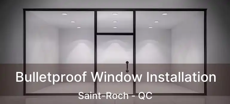  Bulletproof Window Installation Saint-Roch - QC