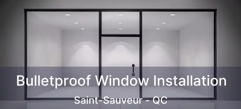  Bulletproof Window Installation Saint-Sauveur - QC