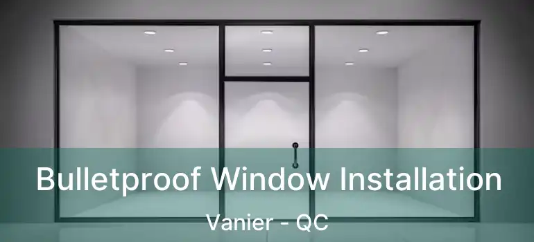  Bulletproof Window Installation Vanier - QC