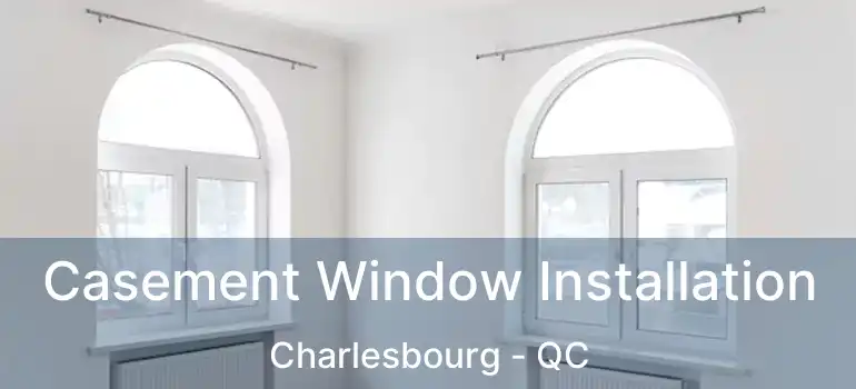  Casement Window Installation Charlesbourg - QC