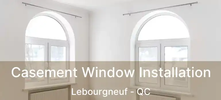  Casement Window Installation Lebourgneuf - QC