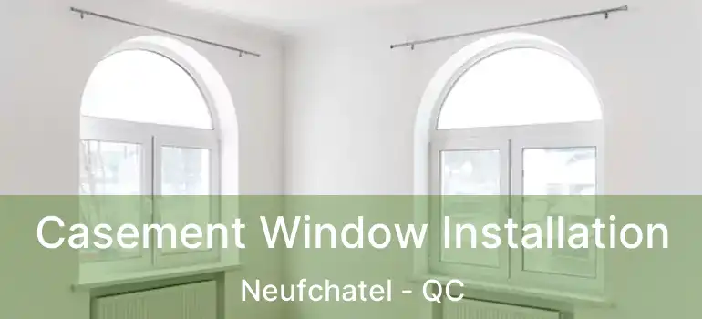  Casement Window Installation Neufchatel - QC