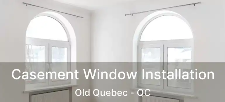  Casement Window Installation Old Quebec - QC