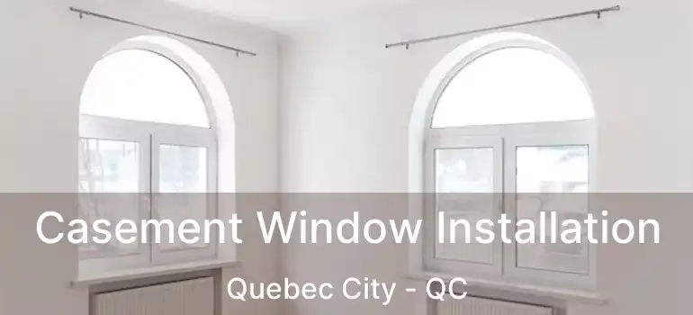  Casement Window Installation Quebec City - QC