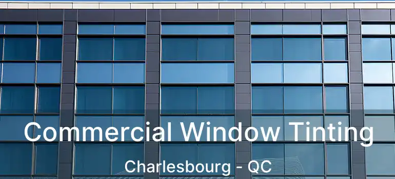  Commercial Window Tinting Charlesbourg - QC
