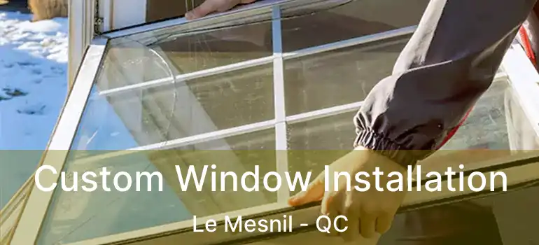  Custom Window Installation Le Mesnil - QC