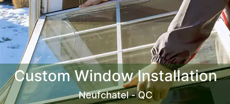  Custom Window Installation Neufchatel - QC