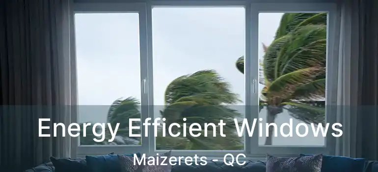  Energy Efficient Windows Maizerets - QC