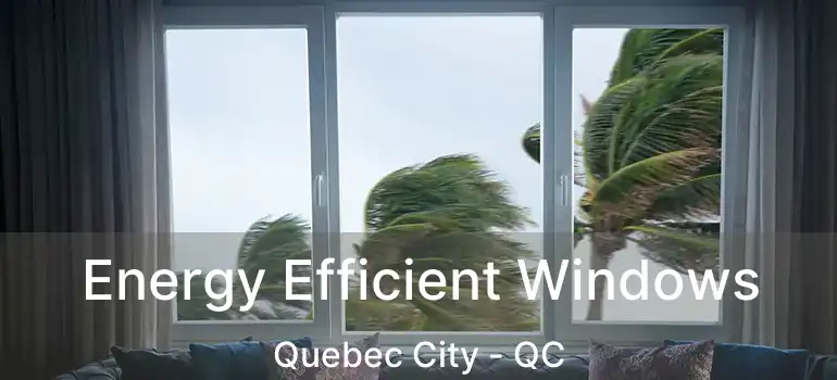  Energy Efficient Windows Quebec City - QC